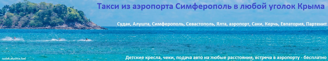 Такси Судак аэропорт Симферополь, Судак Алушта. Трансферы в любом направлении. Доступная цена и высокое качество.